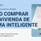 Cómo comprar una vivienda de forma inteligente